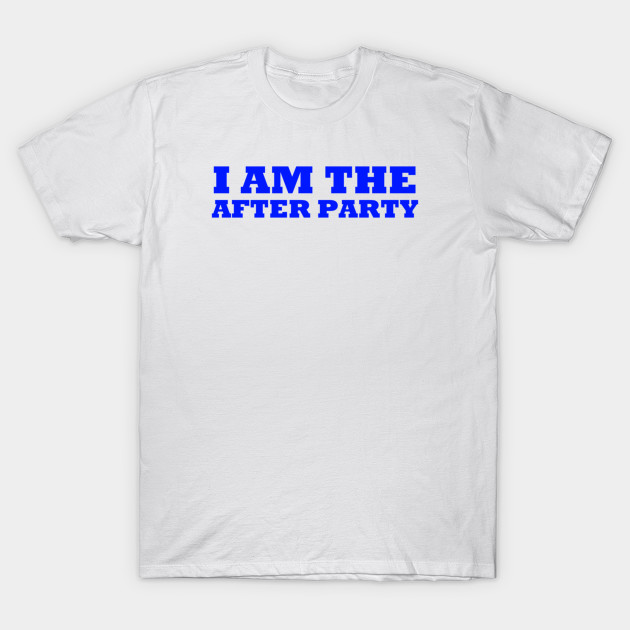 I Am The After Party T-Shirt-TOZ